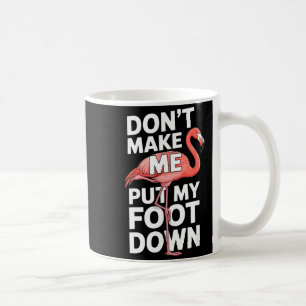 Funny flamingo dont make me put my foot down Funny Coffee Mug