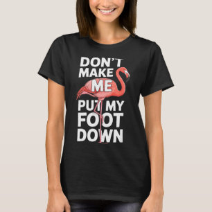 Funny flamingo dont make me put my foot down Funny T-Shirt