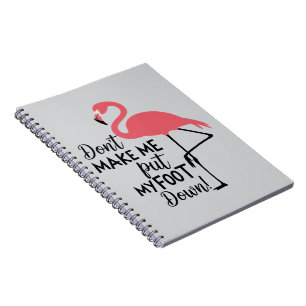 Funny Flamingo Don't Make Me Put My Foot Down Notebook