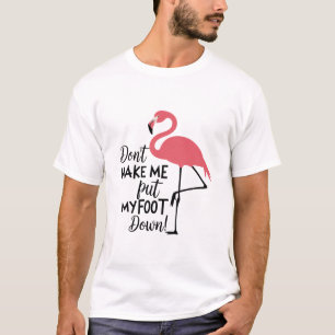 Funny Flamingo Don't Make Me Put My Foot Down  T-Shirt
