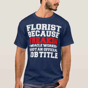 Funny Florist Miracle Worker Best Florist Gift T-Shirt