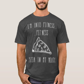 Funny Food Im Into Fitness Fitness Pizza In My Mou T-Shirt