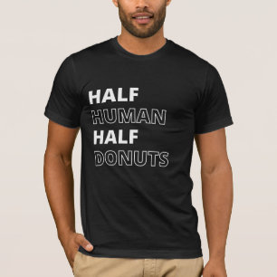 Funny Food Quote Half Human Half Donuts T-Shirt