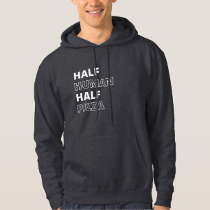 Funny Food Quote Half Human Half Pizza Hoodie