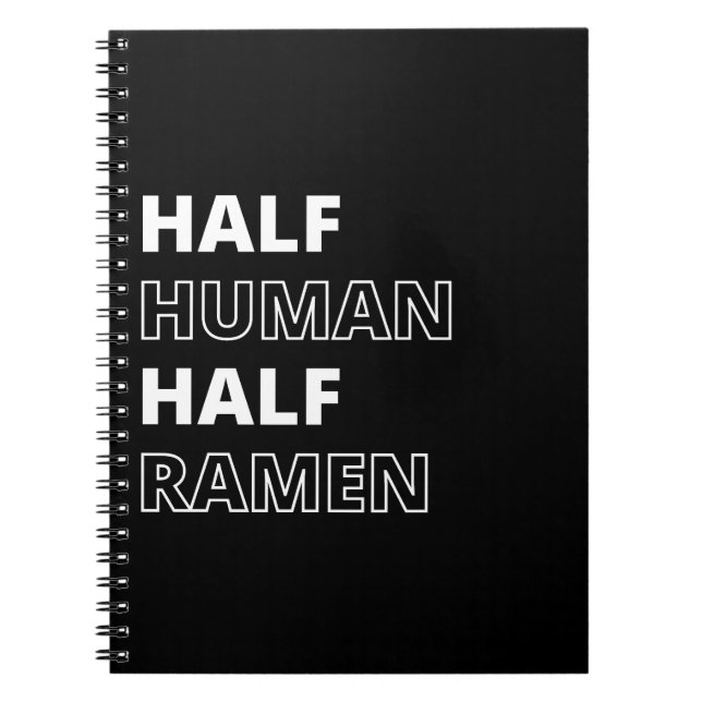 Funny Food Quote Half Human Half Ramen Notebook (Front)