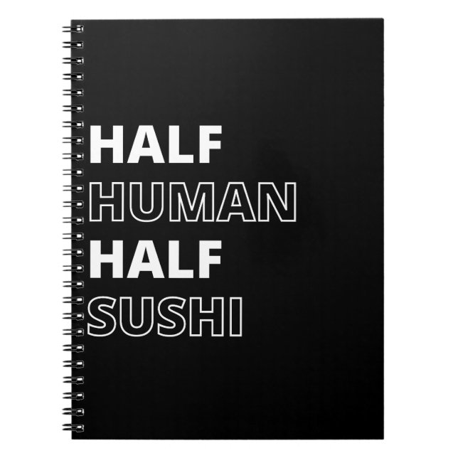 Funny Food Quote Half Human Half Sushi Notebook (Front)
