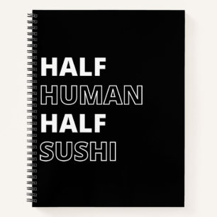Funny Food Quote Half Human Half Sushi Notebook