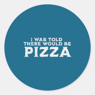 Funny Food Quote I Was Told There Would Be Zza Classic Round Sticker