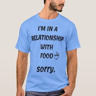 Funny food quote(Im in a relationship with food)   T-Shirt