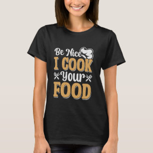 Funny Food Sous Chef Be Nice I Cook your Food T-Shirt