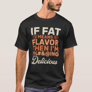 Funny Foodie If Fat Means Flavour Then I m Delicio T-Shirt