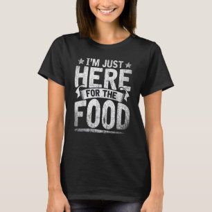 Funny Foodie Sarcastic Humourous Im Just Here For  T-Shirt