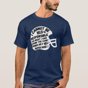 Funny Football "I CANNOT BE HELD RESPONSIBLE"  T-Shirt