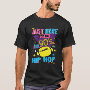 Funny Football Quote Just Here For The 90'S Hip Ho T-Shirt