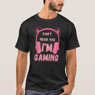 Funny For Gamer I Can't Hear You I'm Gaming Girl G T-Shirt