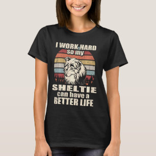 Funny For Sheltie I Work Hard Better Life T-Shirt