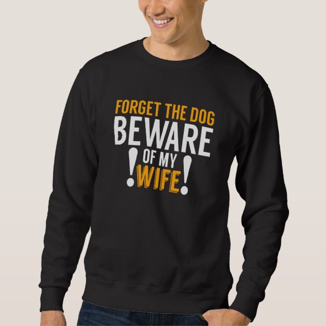 Funny Forget Dog Beware Of My Wife Pun Car Drivers Sweatshirt (Front)