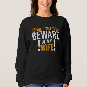 Funny Forget Dog Beware Of My Wife Pun Car Drivers Sweatshirt