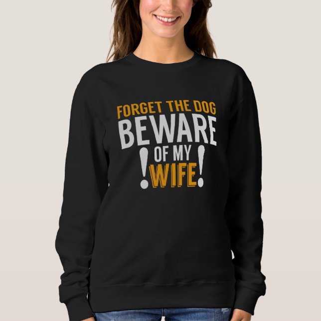 Funny Forget Dog Beware Of My Wife Pun Car Drivers Sweatshirt (Front)