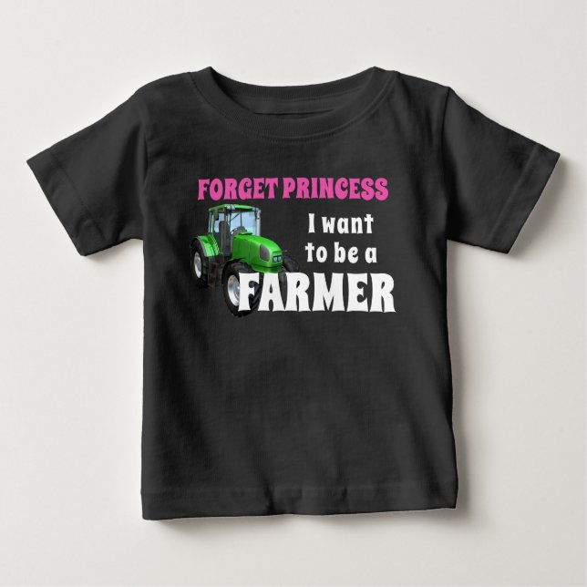 Funny Forget Princess I Want To Be a Farmer Baby T-Shirt (Front)