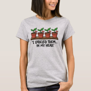 Funny Forgetful Gardener   I Labelled Them  T-Shirt