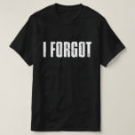 Funny Forgetful People Saying I Forgot T-Shirt<br><div class="desc">Special designed for all who interested in Funny Forgetful People Saying I Forgot</div>