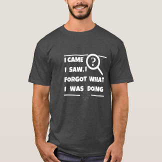 "Funny Forgetful T-Shirt – I Came, I Saw, I Forgot