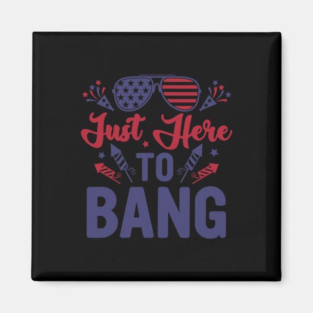 Funny Fourth Of July Just Here To Bang July 4th  Magnet (Front)
