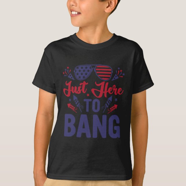 Funny Fourth Of July Just Here To Bang July 4th  T-Shirt (Front)