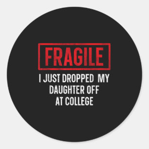 Funny Fragile I Just Dropped My Daughter Off At Co Classic Round Sticker