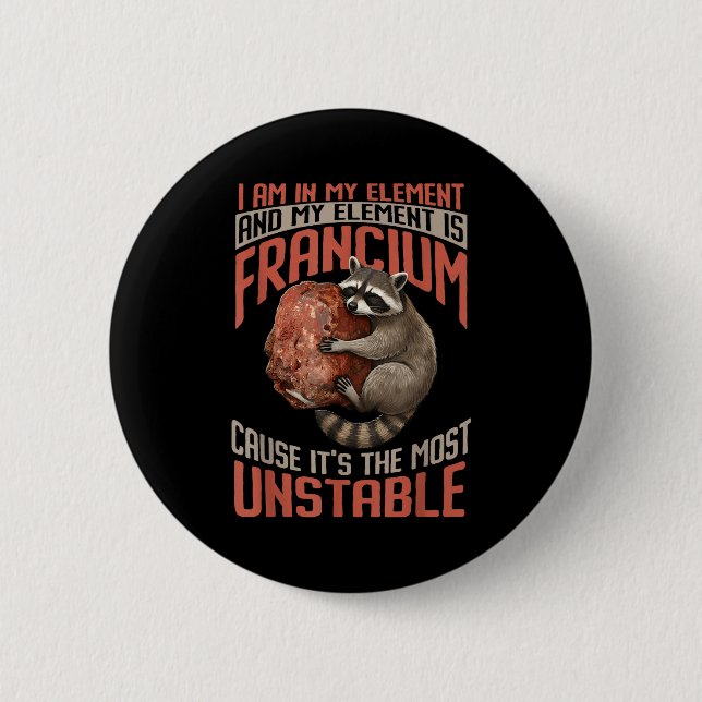 Funny francium the most unstable - my element Funn 6 Cm Round Badge (Front)