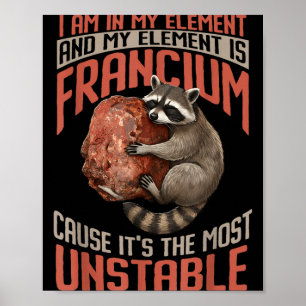 Funny francium the most unstable - my element Funn Poster