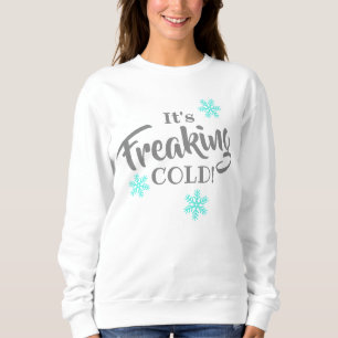 Funny Freaking Cold Winter Sweatshirt