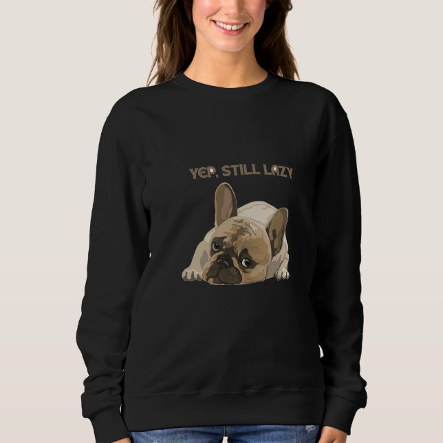 Funny French Bulldog Yep Still Lazy Sweatshirt (Front)