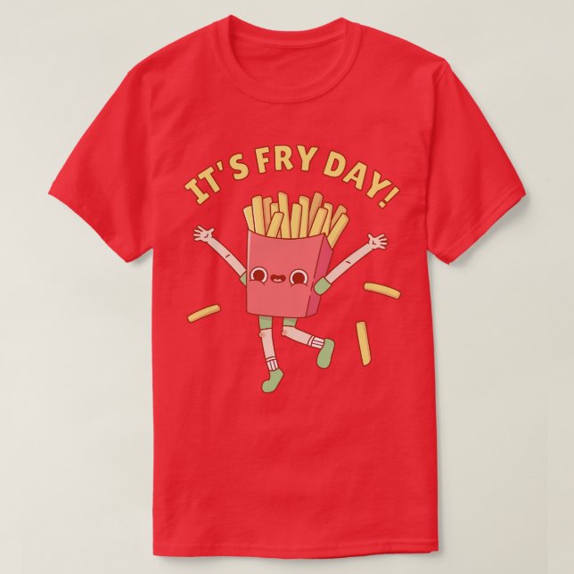 Funny French Fries Its Fry Day Pun T-Shirt (Design Front)