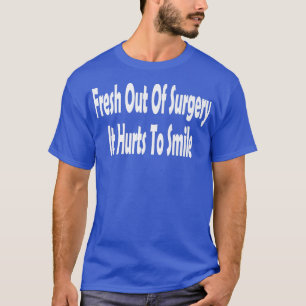 Funny Fresh Out Of Surgery It Hurts To Smile Recov T-Shirt