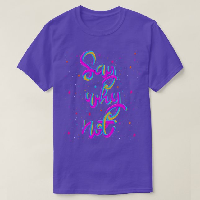 Funny Friendship Family Sisterhood Say Why Not T-Shirt (Design Front)