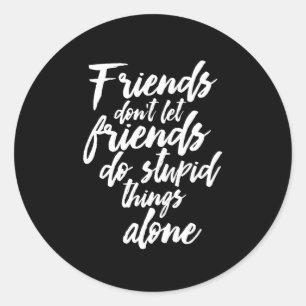 Funny Friendship Goals Friends Don't Let Friends Classic Round Sticker