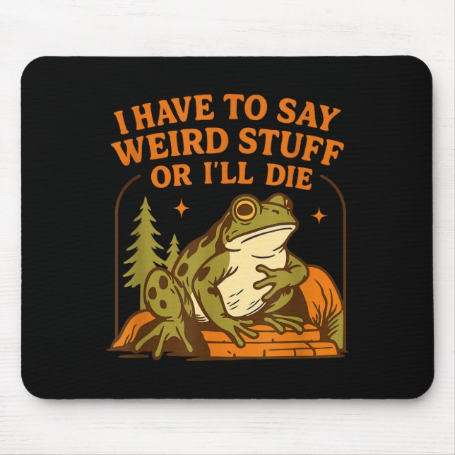 Funny Frog Humor Quote I Have To Say Weird Stuff O Mouse Pad (Front)