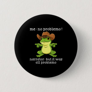 Funny Frog Me No Problemo Narrator But It Was All  6 Cm Round Badge