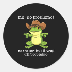 Funny Frog Me No Problemo Narrator But It Was All  Classic Round Sticker