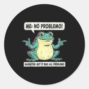 Funny Frog Me No Problemo Narrator But It Was All Classic Round Sticker