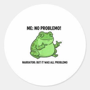 Funny Frog Me No Problemo Narrator But It Was All Classic Round Sticker