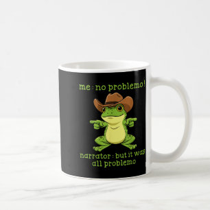 Funny Frog Me No Problemo Narrator But It Was All  Coffee Mug
