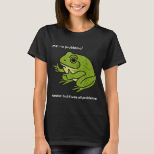 Funny Frog Me No Problemo Narrator But It Was All T-Shirt