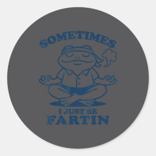 Funny Frog Meditation Sometimes I Just Be Fartin Classic Round Sticker