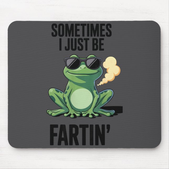 Funny Frog - Sometimes I Just Be Fartin'  Mouse Pad (Front)
