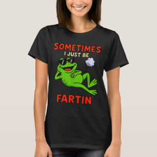 Funny Frog Sometimes I Just Be Farting Funny T-Shirt