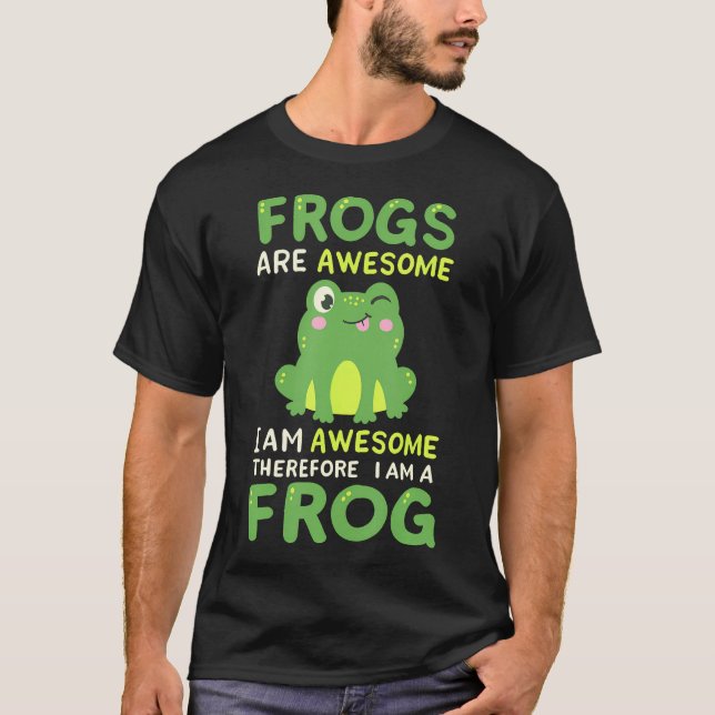 Funny Frogs Are Awesome Therefore I Am A Frog T-Shirt (Front)