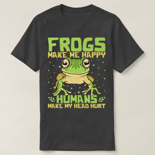 Funny Frogs Make Me Happy Humans Make My Head Hurt T-Shirt (Design Front)
